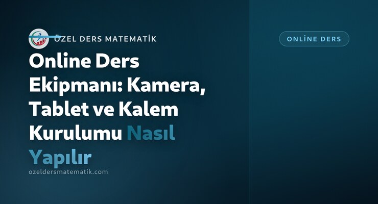 Online Ders Ekipmanı: Kamera, Tablet ve Kalem Kurulumu Nasıl Yapılır