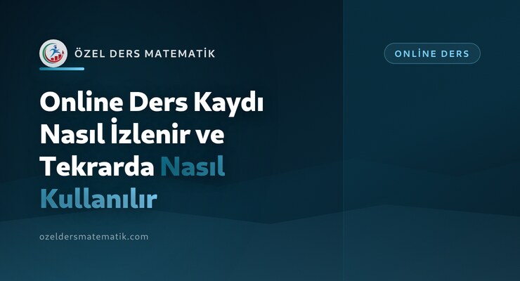 Online Ders Kaydı Nasıl İzlenir ve Tekrarda Nasıl Kullanılır