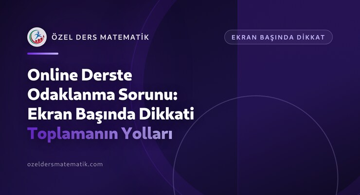Online Derste Odaklanma Sorunu: Ekran Başında Dikkati Toplamanın Yolları